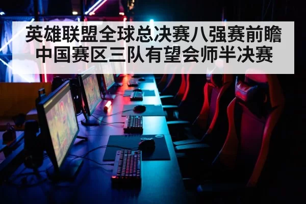英雄联盟全球总决赛八强赛前瞻中国赛区三队有望会师半决赛
